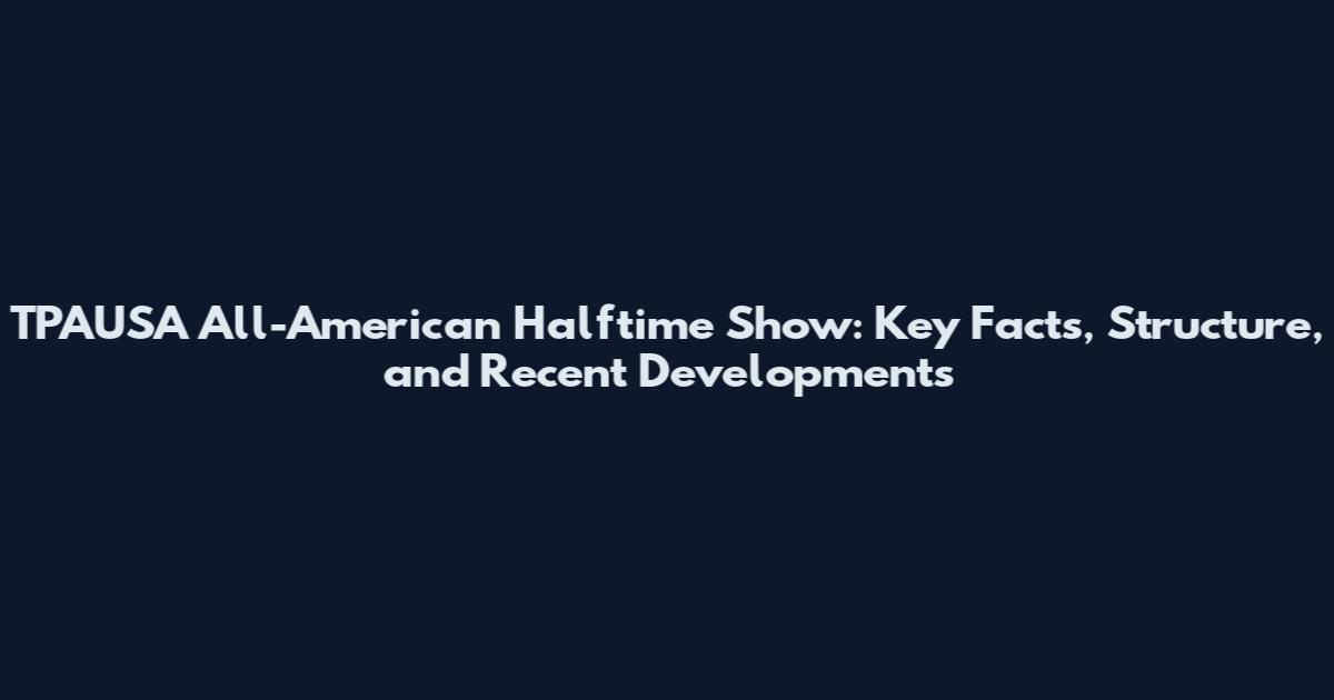 TPAUSA All-American Halftime Show: Key Facts, Structure, and Recent Developments