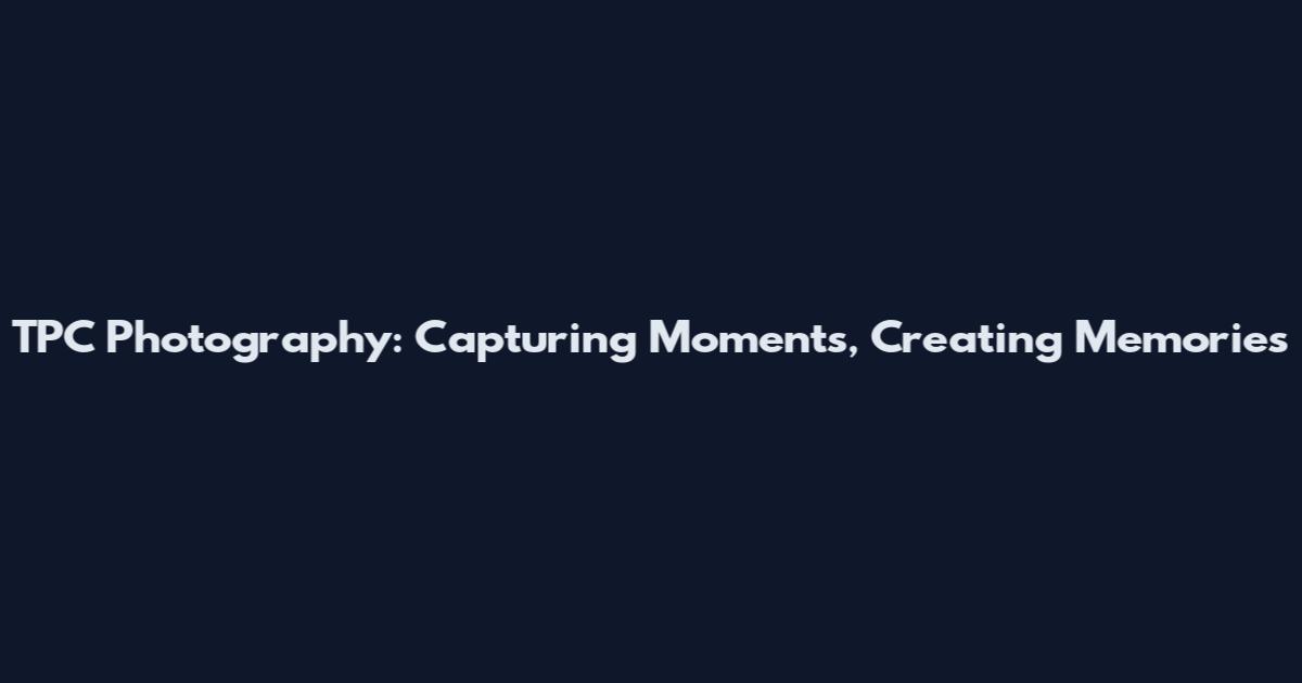 TPC Photography: Capturing Moments, Creating Memories