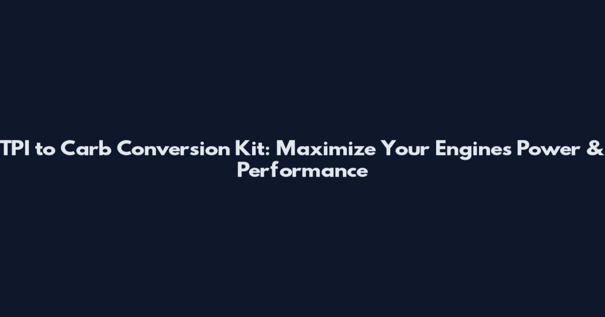 TPI to Carb Conversion Kit: Maximize Your Engine's Power & Performance