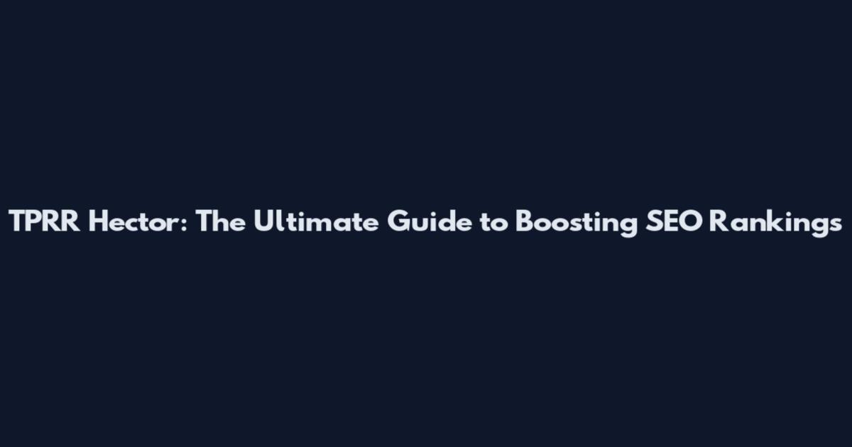 TPRR Hector: The Ultimate Guide to Boosting SEO Rankings