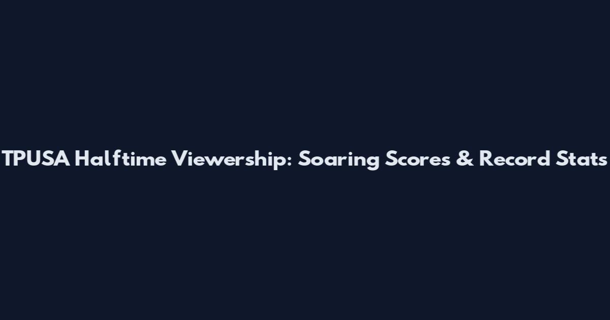 TPUSA Halftime Viewership: Soaring Scores & Record Stats