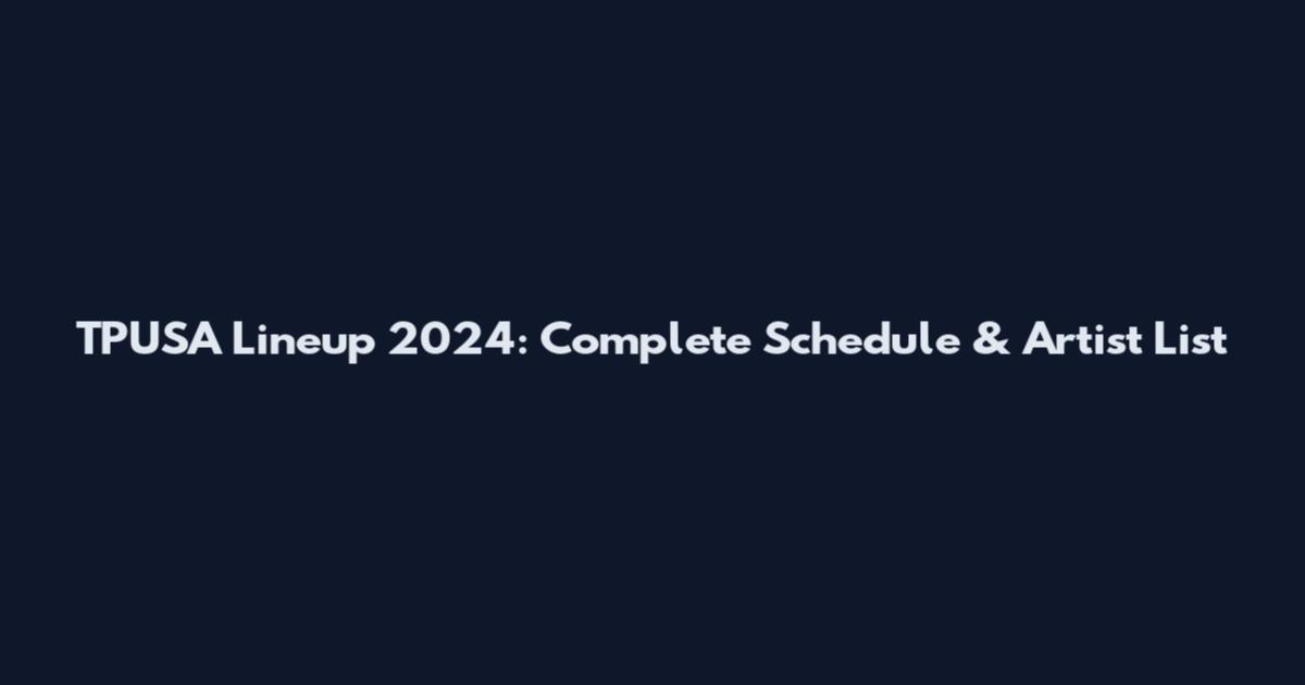 TPUSA Lineup 2024: Complete Schedule & Artist List