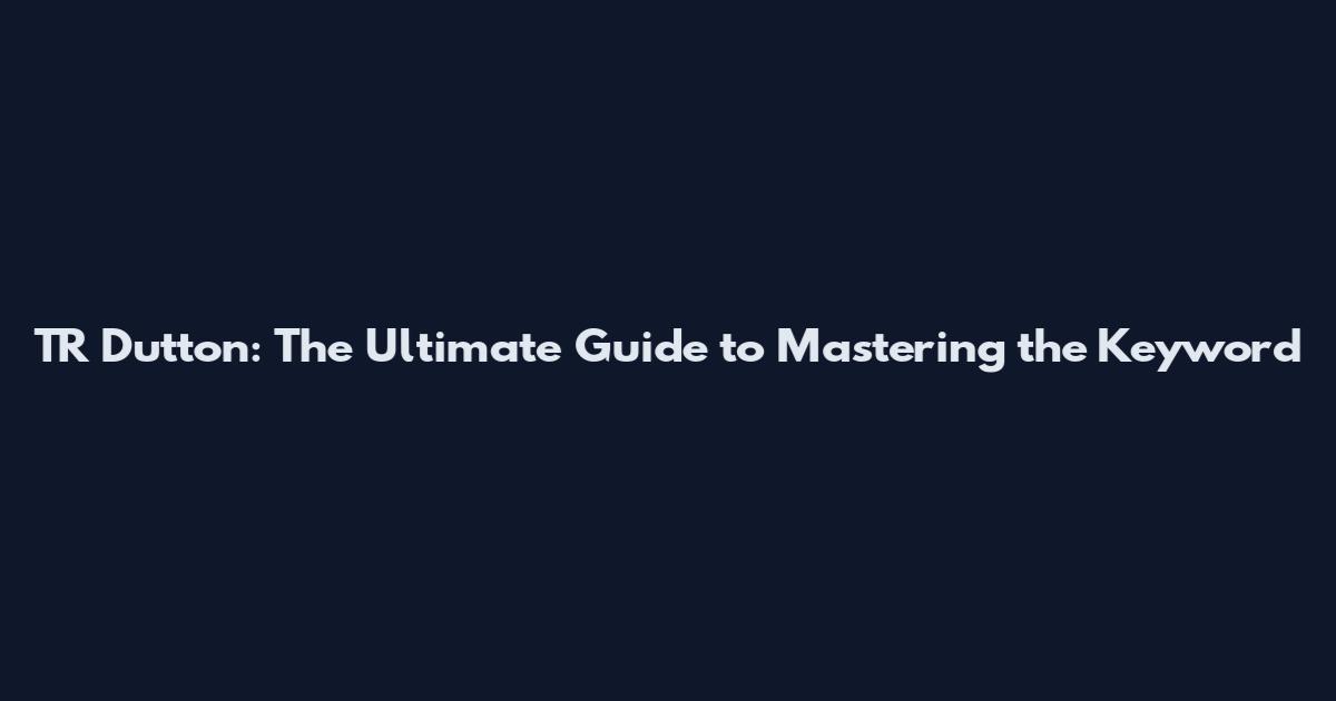 TR Dutton: The Ultimate Guide to Mastering the Keyword