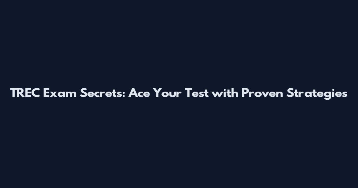 TREC Exam Secrets: Ace Your Test with Proven Strategies