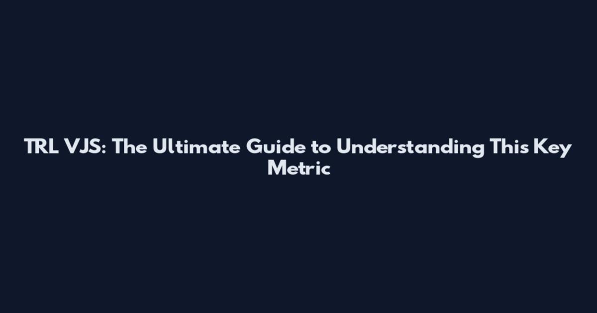 TRL VJS: The Ultimate Guide to Understanding This Key Metric