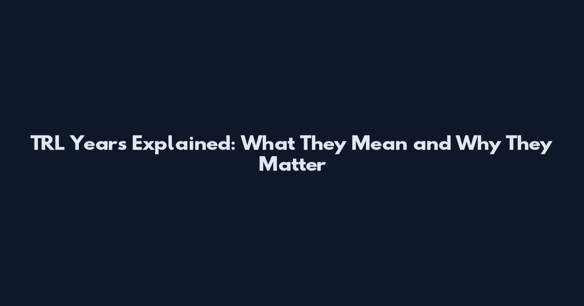 TRL Years Explained: What They Mean and Why They Matter