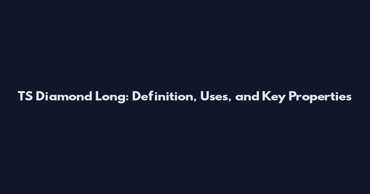 TS Diamond Long: Definition, Uses, and Key Properties
