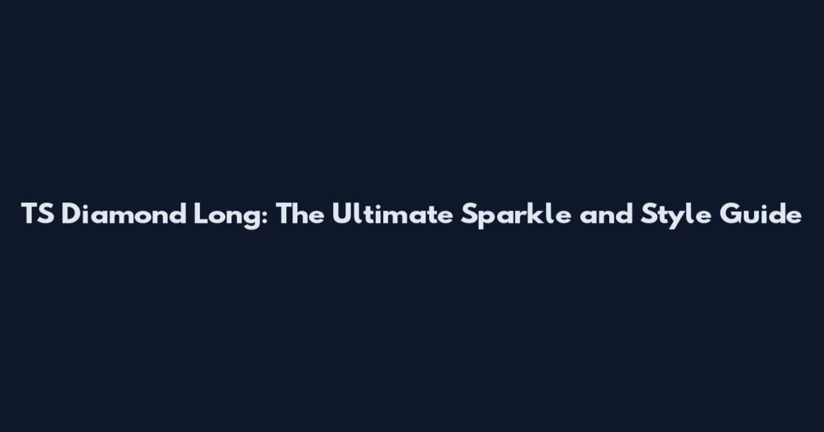 TS Diamond Long: The Ultimate Sparkle and Style Guide
