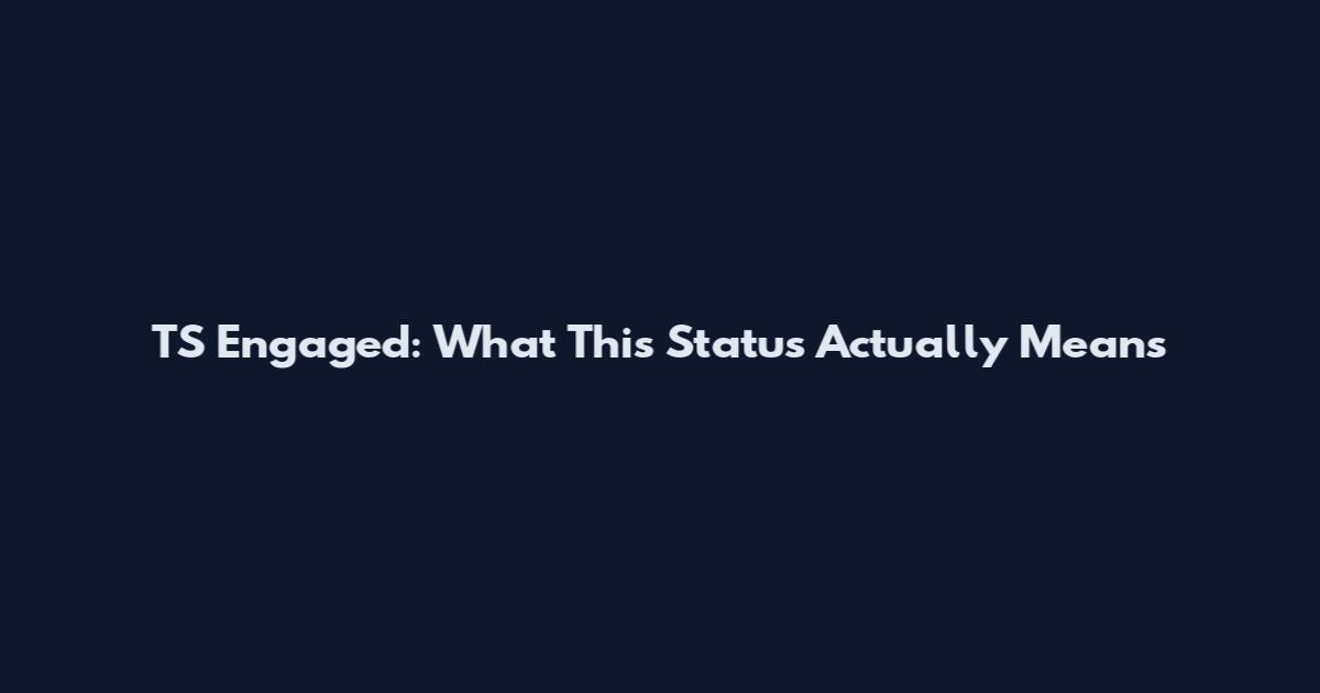 TS Engaged: What This Status Actually Means