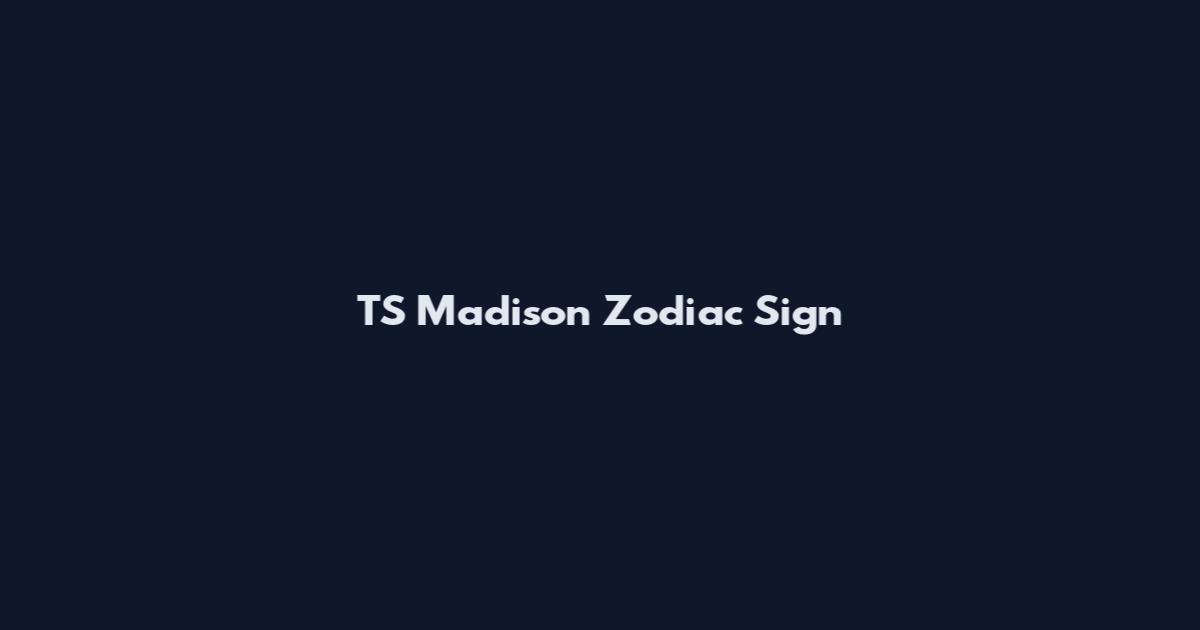 TS Madison Zodiac Sign