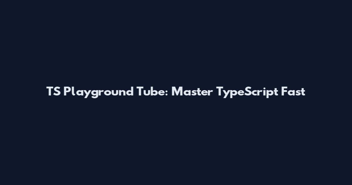TS Playground Tube: Master TypeScript Fast