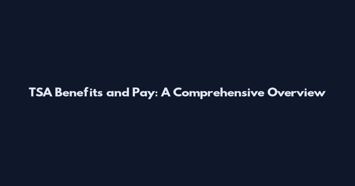 TSA Benefits and Pay: A Comprehensive Overview