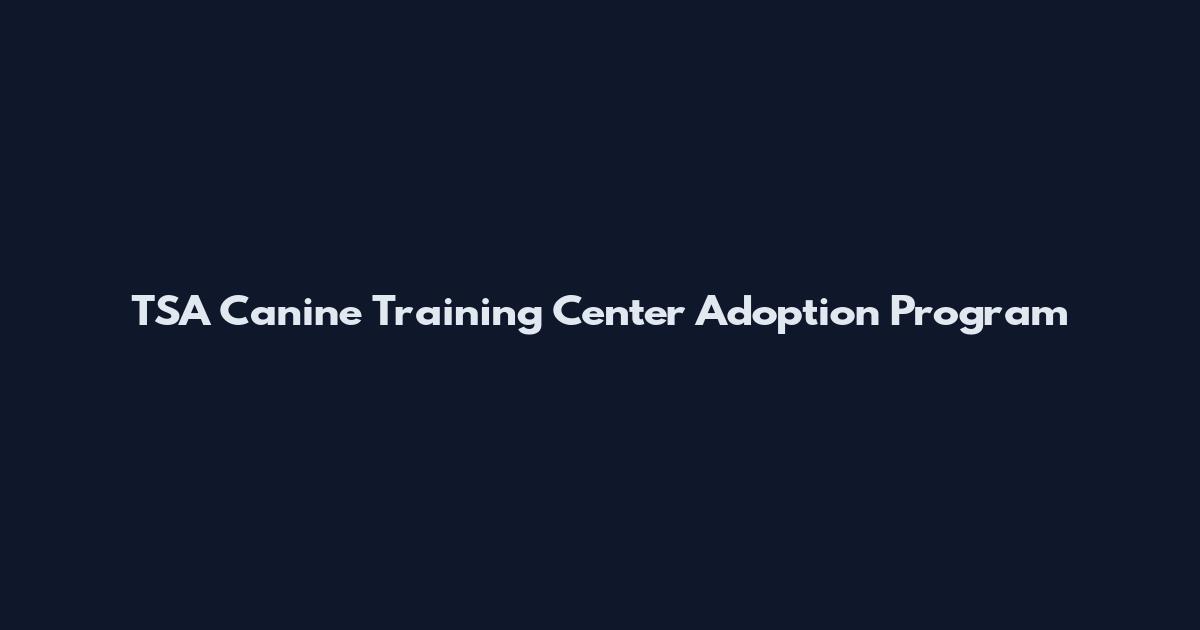 TSA Canine Training Center Adoption Program