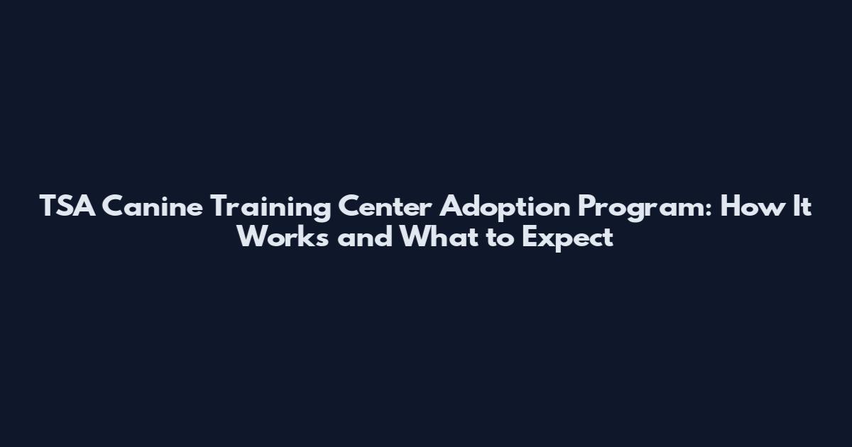 TSA Canine Training Center Adoption Program: How It Works and What to Expect