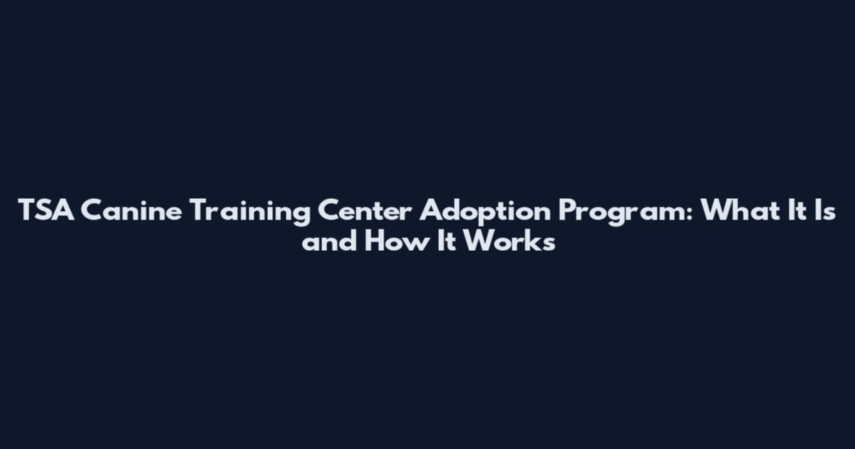 TSA Canine Training Center Adoption Program: What It Is and How It Works