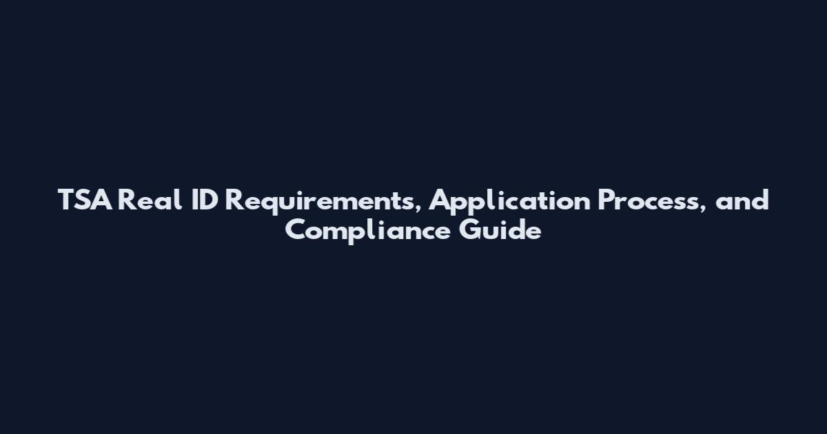 TSA Real ID Requirements, Application Process, and Compliance Guide