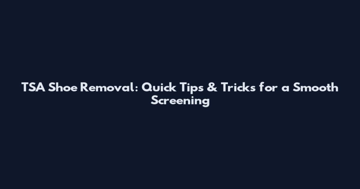 TSA Shoe Removal: Quick Tips & Tricks for a Smooth Screening