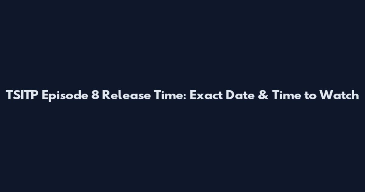 TSITP Episode 8 Release Time: Exact Date & Time to Watch