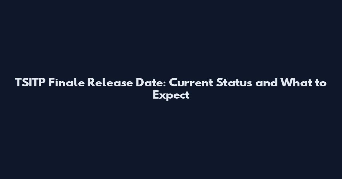 TSITP Finale Release Date: Current Status and What to Expect