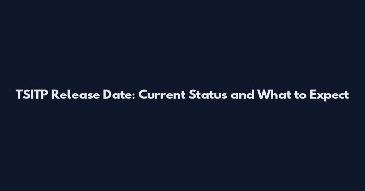 TSITP Release Date: Current Status and What to Expect