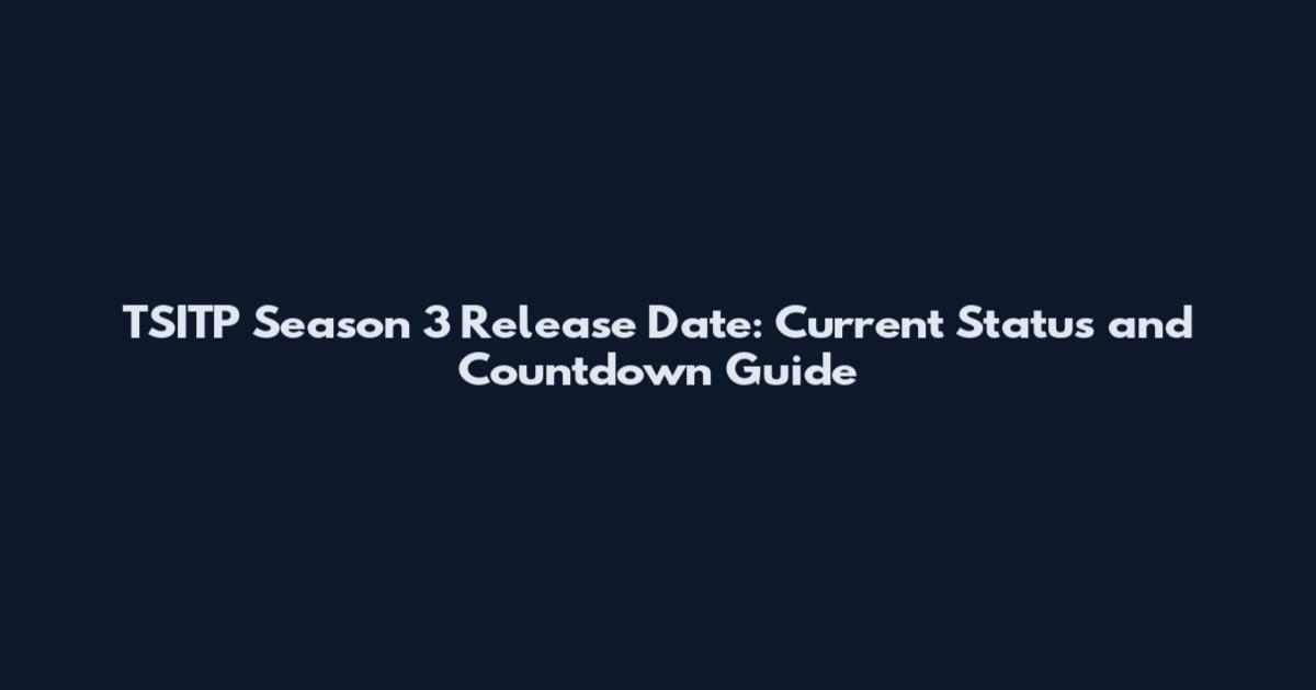 TSITP Season 3 Release Date: Current Status and Countdown Guide