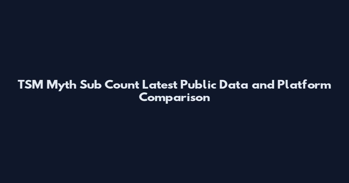 TSM Myth Sub Count Latest Public Data and Platform Comparison