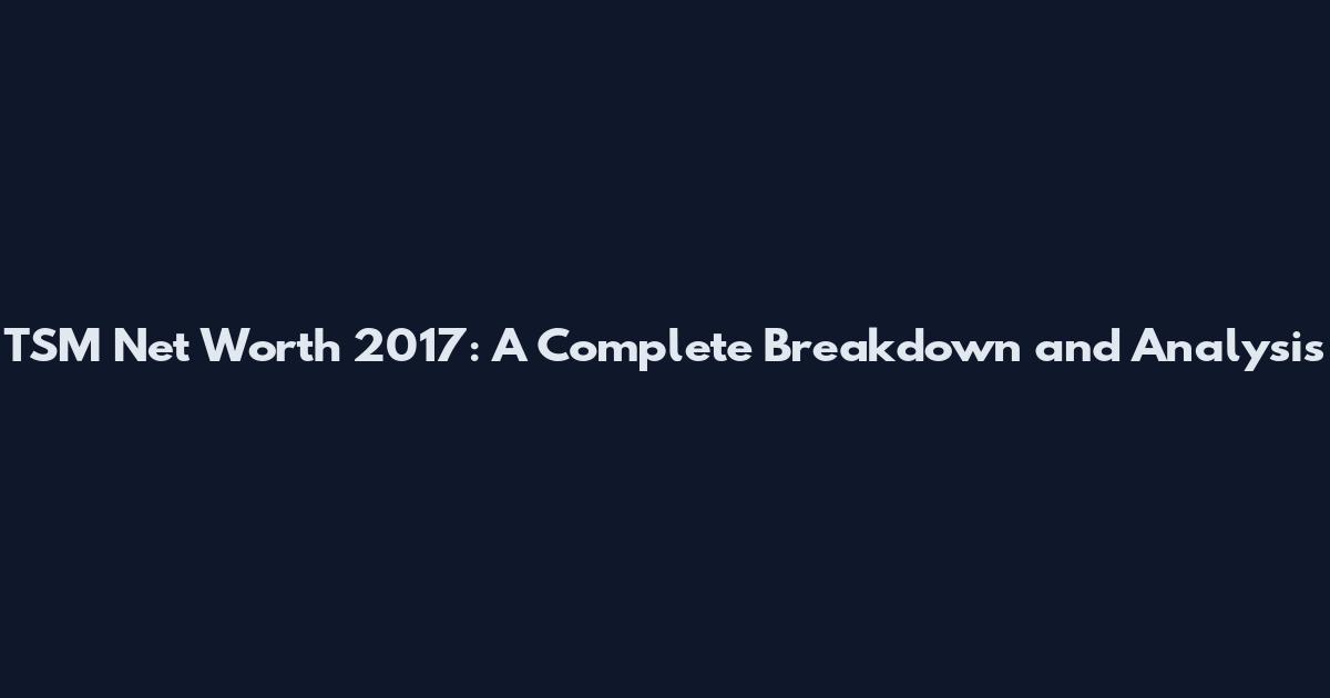 TSM Net Worth 2017: A Complete Breakdown and Analysis