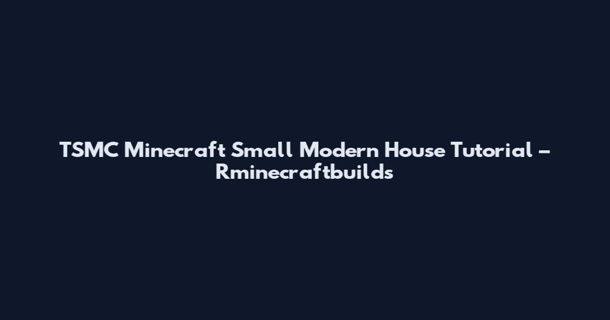 TSMC Minecraft Small Modern House Tutorial – Rminecraftbuilds