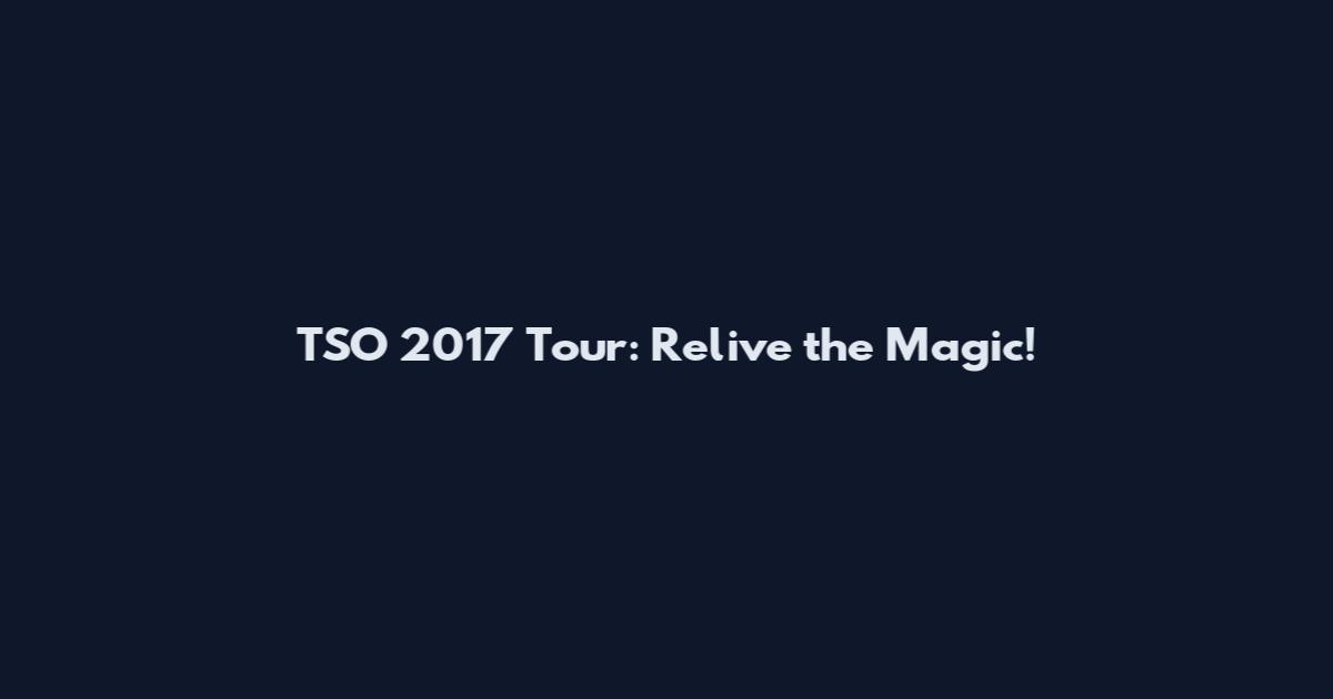 TSO 2017 Tour: Relive the Magic!