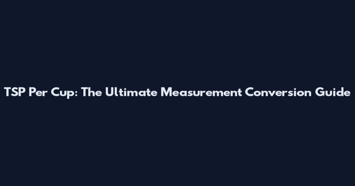 TSP Per Cup: The Ultimate Measurement Conversion Guide