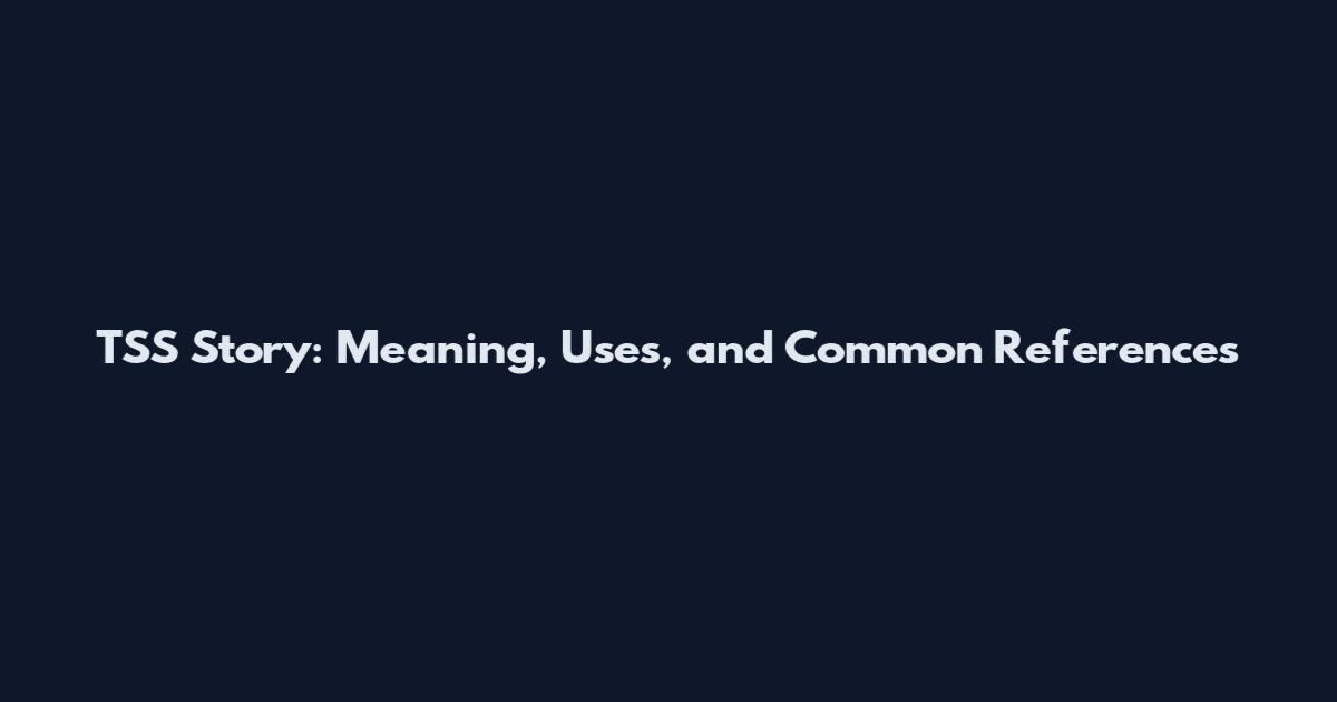 TSS Story: Meaning, Uses, and Common References