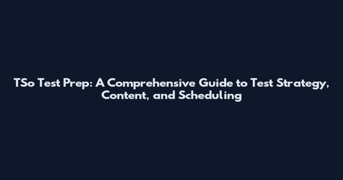 TSo Test Prep: A Comprehensive Guide to Test Strategy, Content, and Scheduling