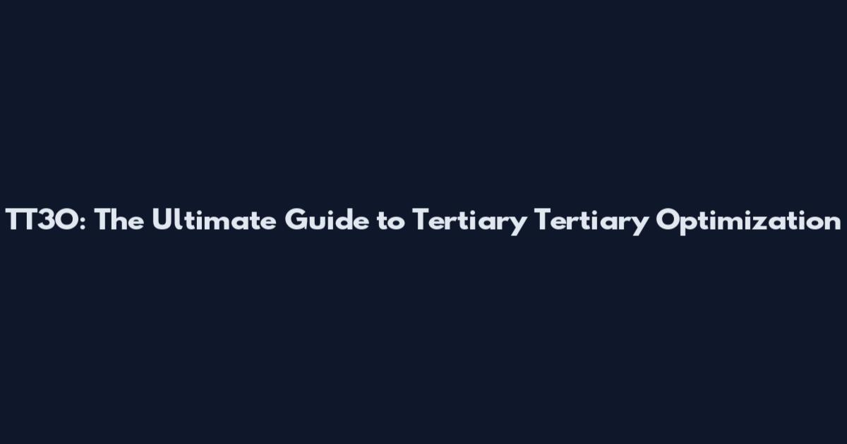 TT3O: The Ultimate Guide to Tertiary Tertiary Optimization