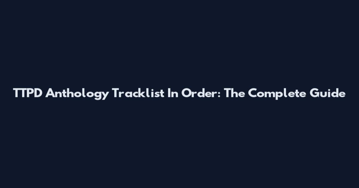 TTPD Anthology Tracklist In Order: The Complete Guide