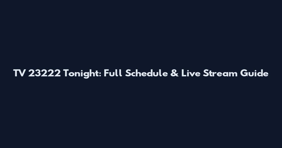 TV 23222 Tonight: Full Schedule & Live Stream Guide