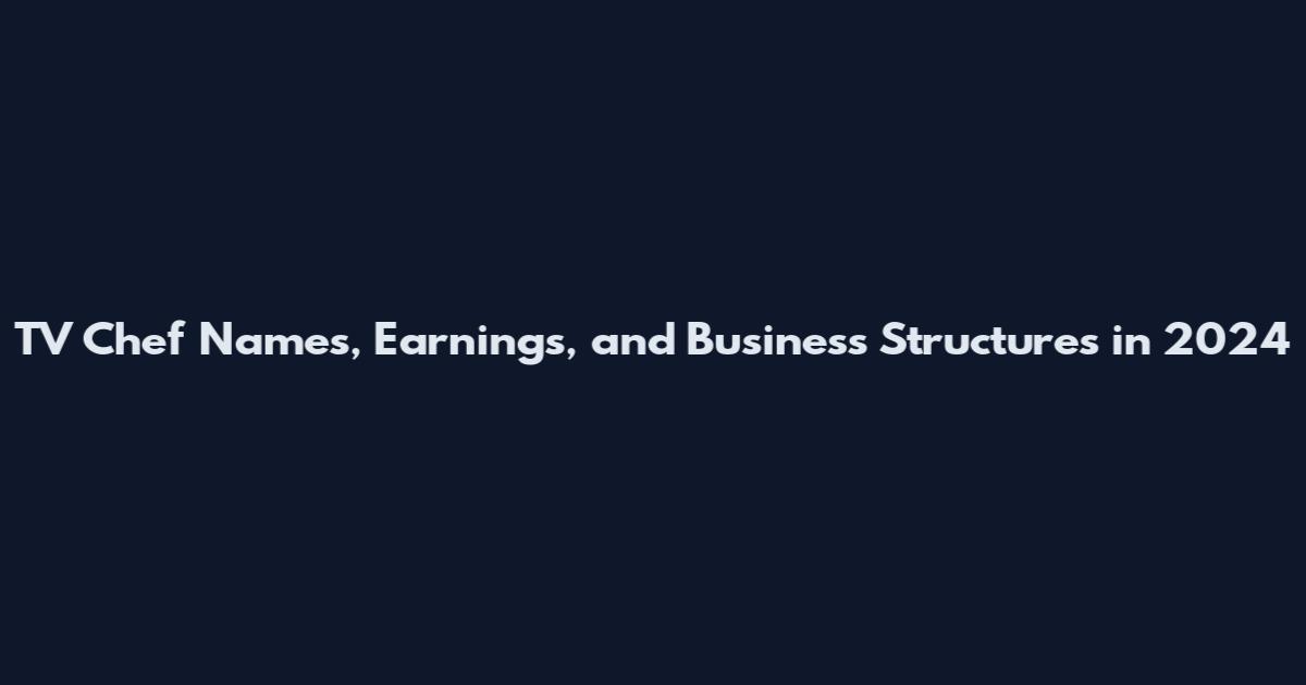 TV Chef Names, Earnings, and Business Structures in 2024