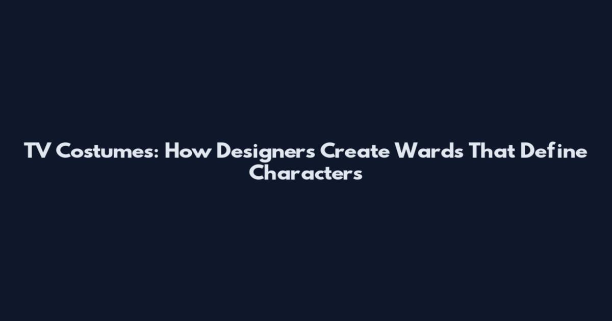 TV Costumes: How Designers Create Wards That Define Characters