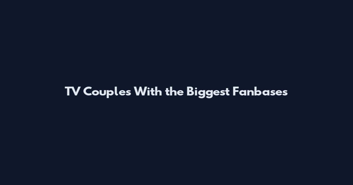 TV Couples With the Biggest Fanbases