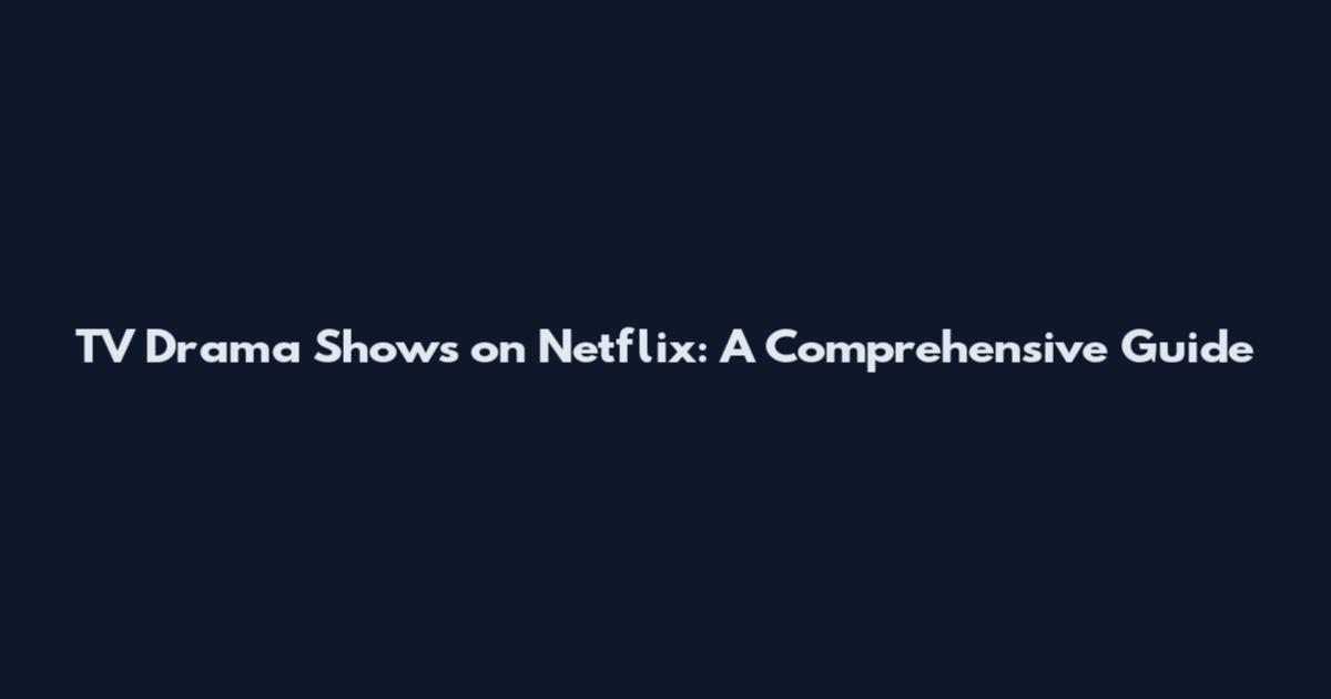 TV Drama Shows on Netflix: A Comprehensive Guide
