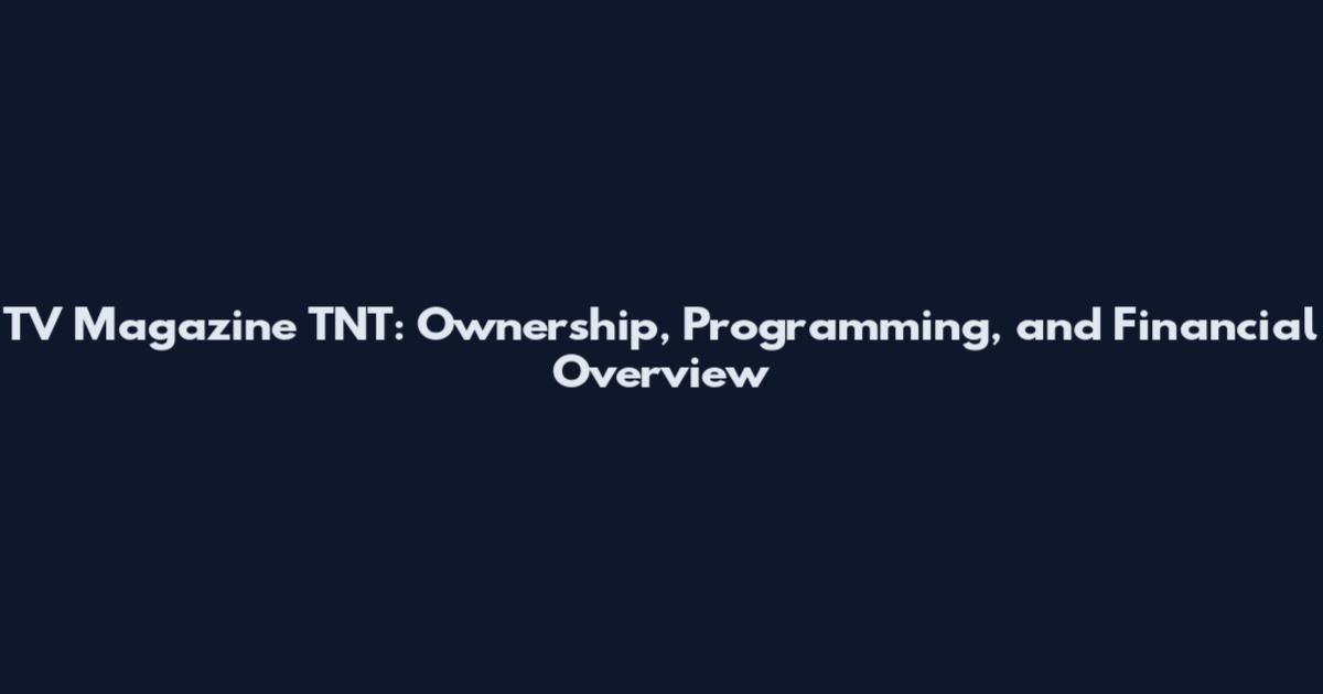 TV Magazine TNT: Ownership, Programming, and Financial Overview