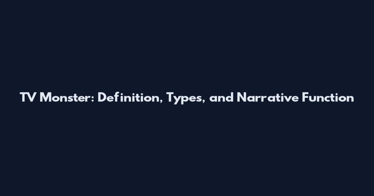 TV Monster: Definition, Types, and Narrative Function
