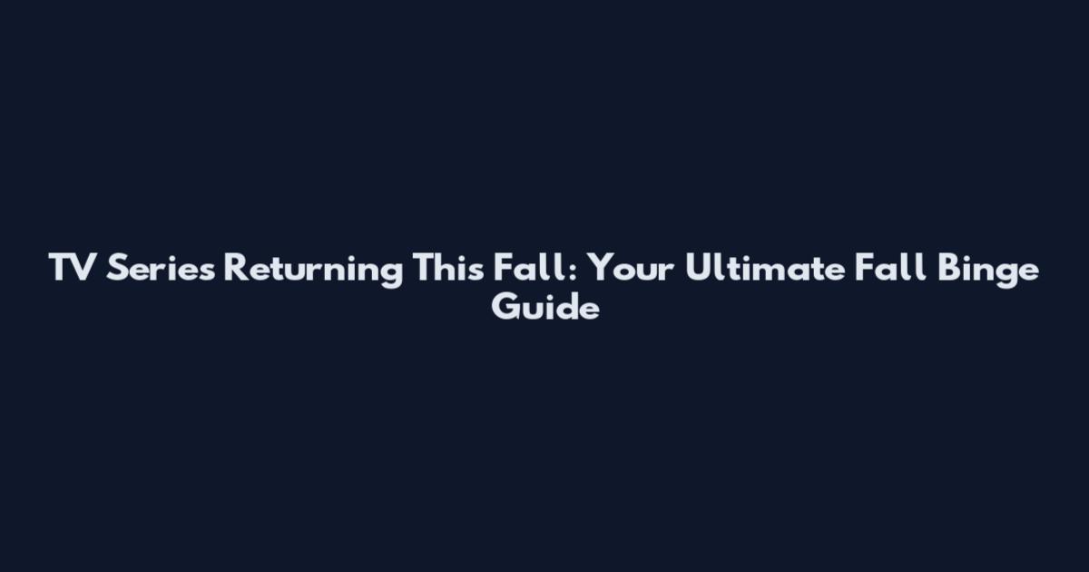 TV Series Returning This Fall: Your Ultimate Fall Binge Guide