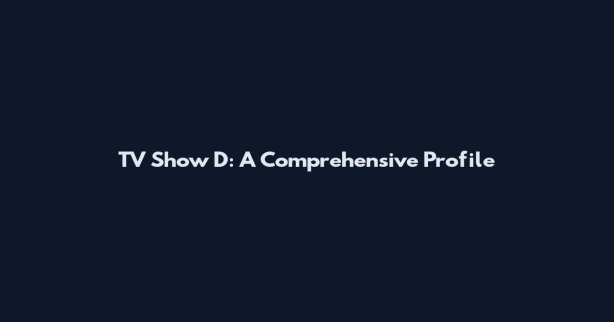 TV Show D: A Comprehensive Profile