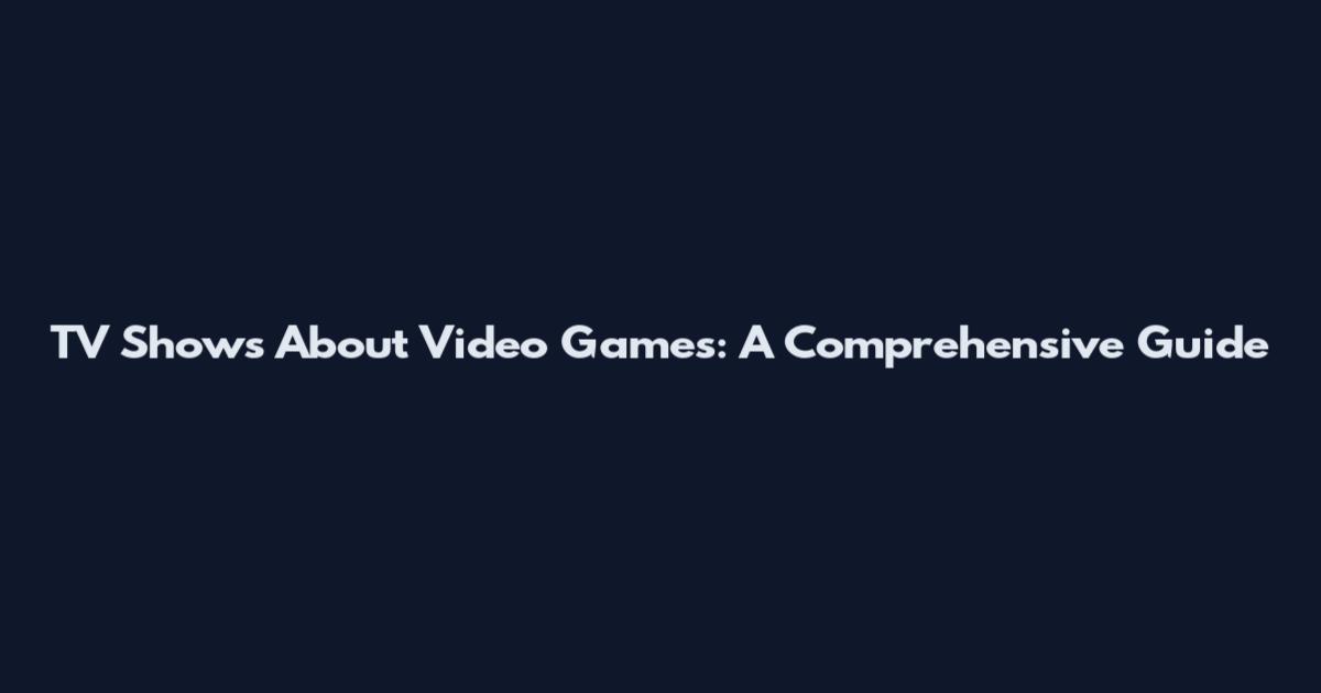 TV Shows About Video Games: A Comprehensive Guide