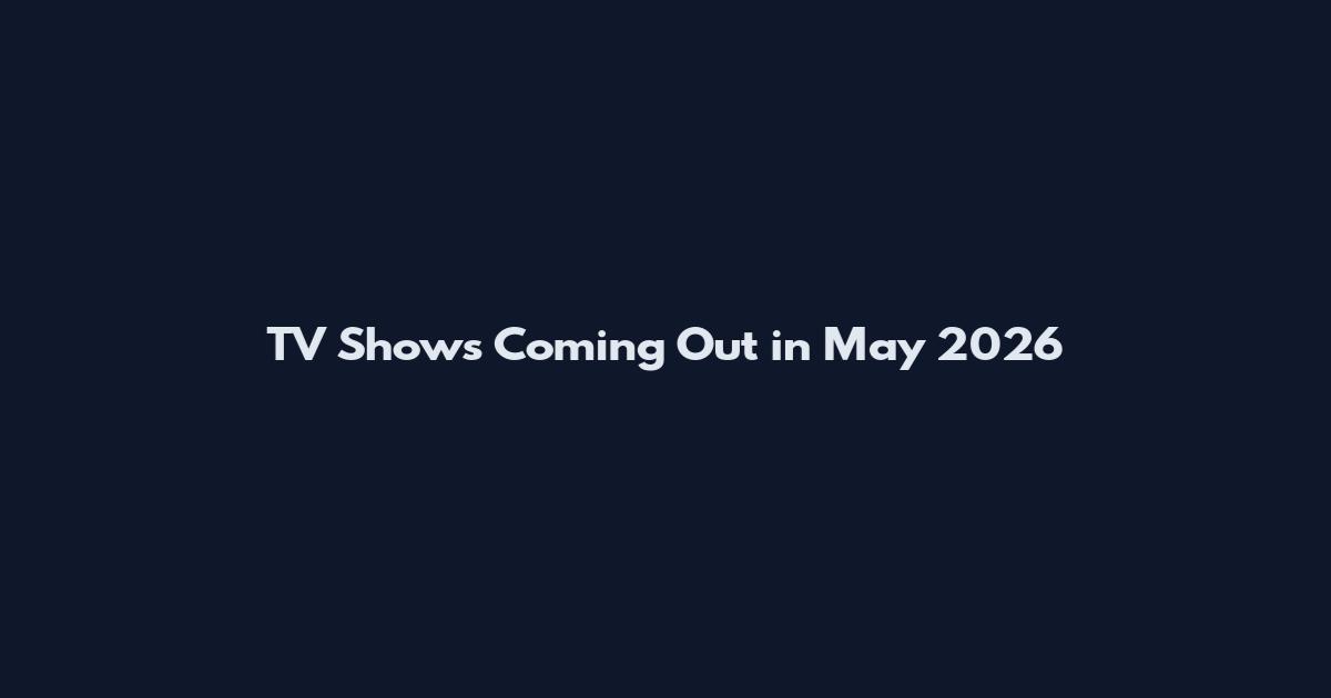 TV Shows Coming Out in May 2026