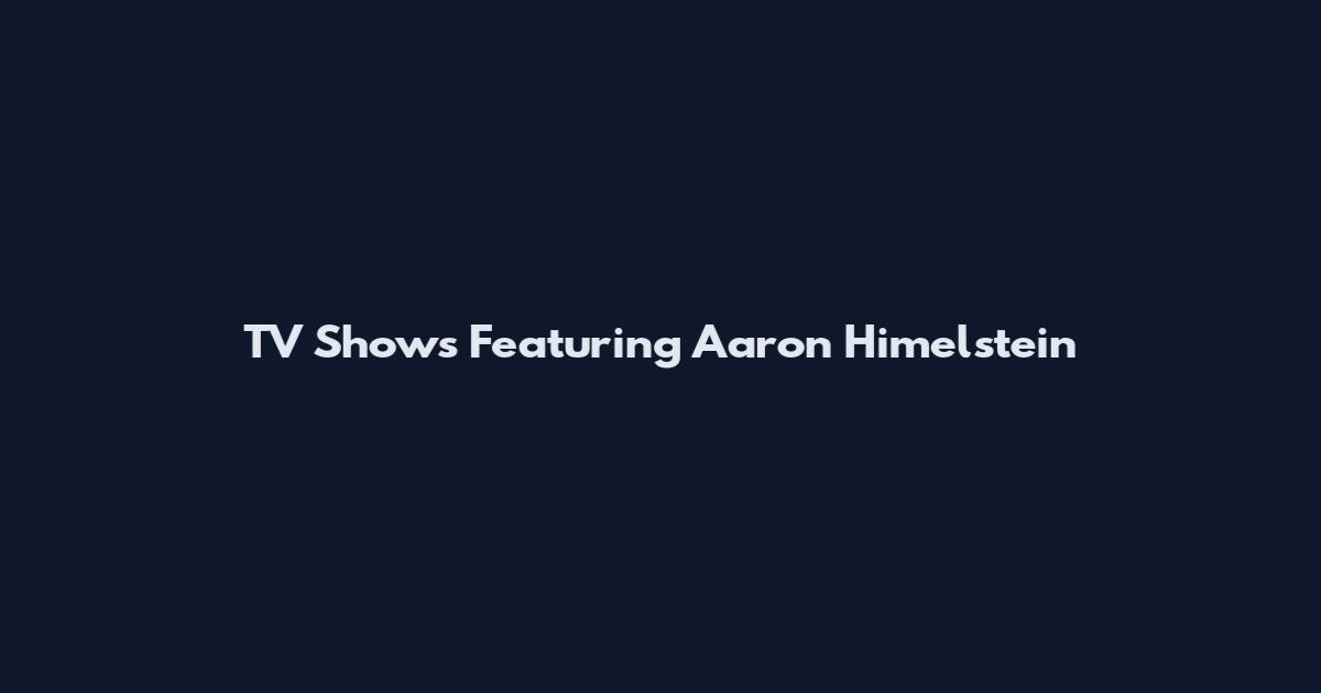 TV Shows Featuring Aaron Himelstein
