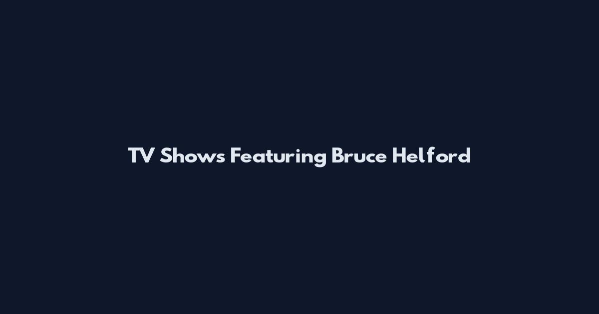 TV Shows Featuring Bruce Helford