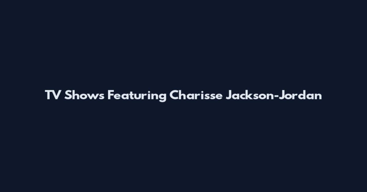 TV Shows Featuring Charisse Jackson-Jordan