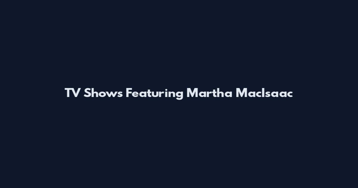 TV Shows Featuring Martha MacIsaac
