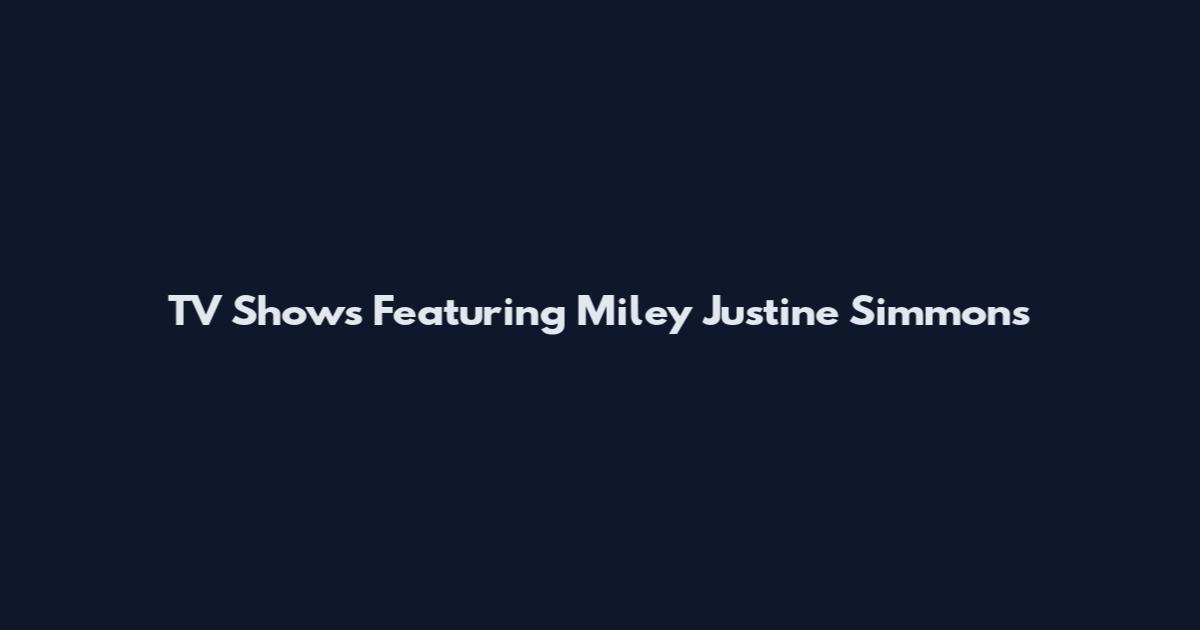 TV Shows Featuring Miley Justine Simmons